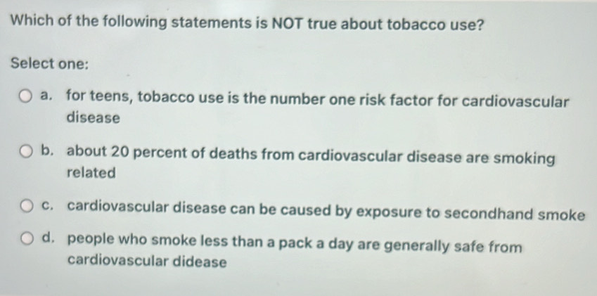 Solved: Which of the following statements is NOT true about tobacco use?  Select one: a. for teens, [Others]