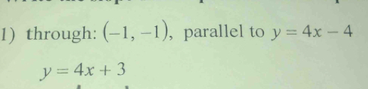 through: (-1,-1) , parallel to y=4x-4
y=4x+3