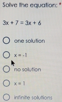 Solve the equation: *
3x+7=3x+6
one solution
x=-1
no solution
x=1
infinite solutions