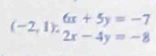 (-2,1)· beginarrayr 6x+5y=-7 2x-4y=-8endarray