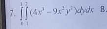 ∈tlimits _0^(1∈tlimits _1^2(4x^3)-9x^2y^2)dydx 8.