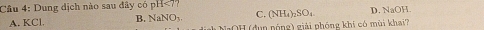 Dung dịch nào sau đây có pH <77</tex>
C. (NH₄)₂SO₄ D. NaOH
A. KCl B. NaNOy. OH (đun póng) giải phóng khi có mùi khai?