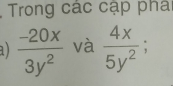 Trong các cập phai
a)  (-20x)/3y^2  và  4x/5y^2 ;