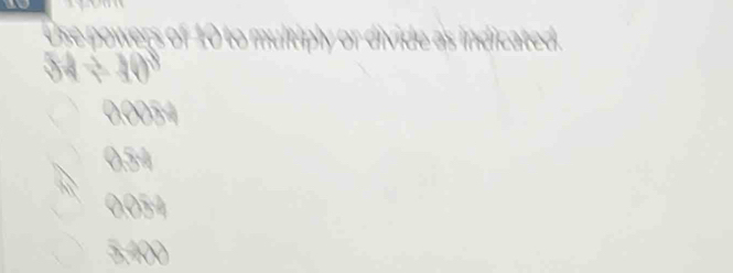 Use powers of 10 to multiply or divide as indicated
14=40°
0.0054
0,5ª
5,400