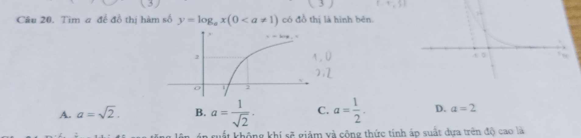 Tìm a để đồ thị hàm số y=log _ax(0 có đồ thị là hình bên.
C.
A. a=sqrt(2). B. a= 1/sqrt(2) . a= 1/2 .
D. a=2
suất không khí sẽ giảm và công thức tính áp suất dựa trên độ cao là