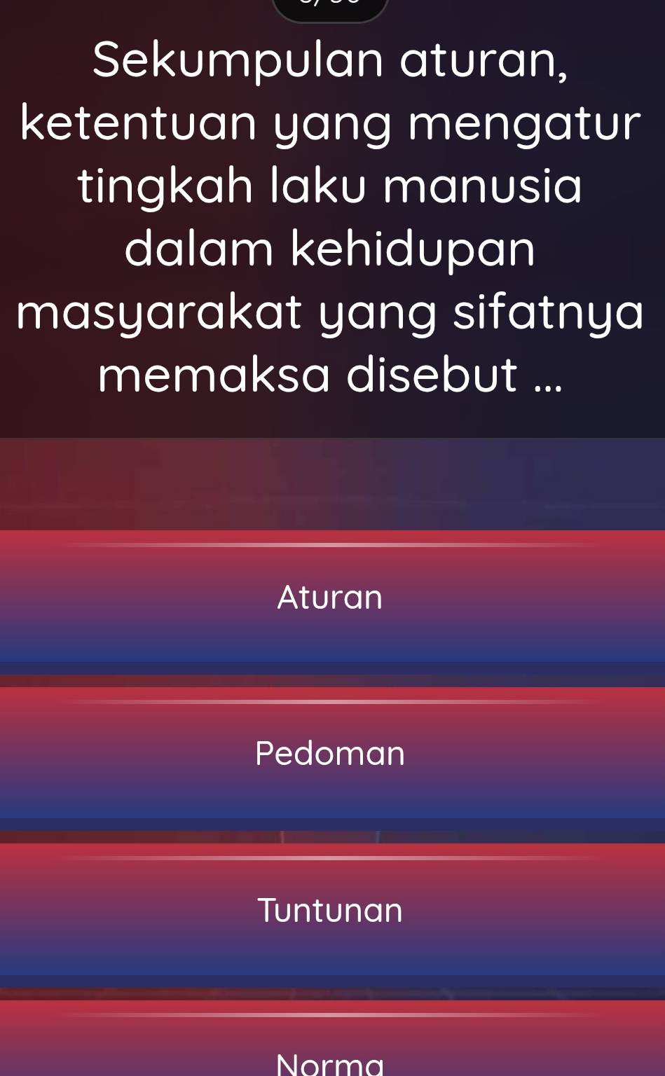 Sekumpulan aturan,
ketentuan yang mengatur
tingkah laku manusia
dalam kehidupan
masyarakat yang sifatnya
memaksa disebut ...
Aturan
Pedoman
Tuntunan
Norma