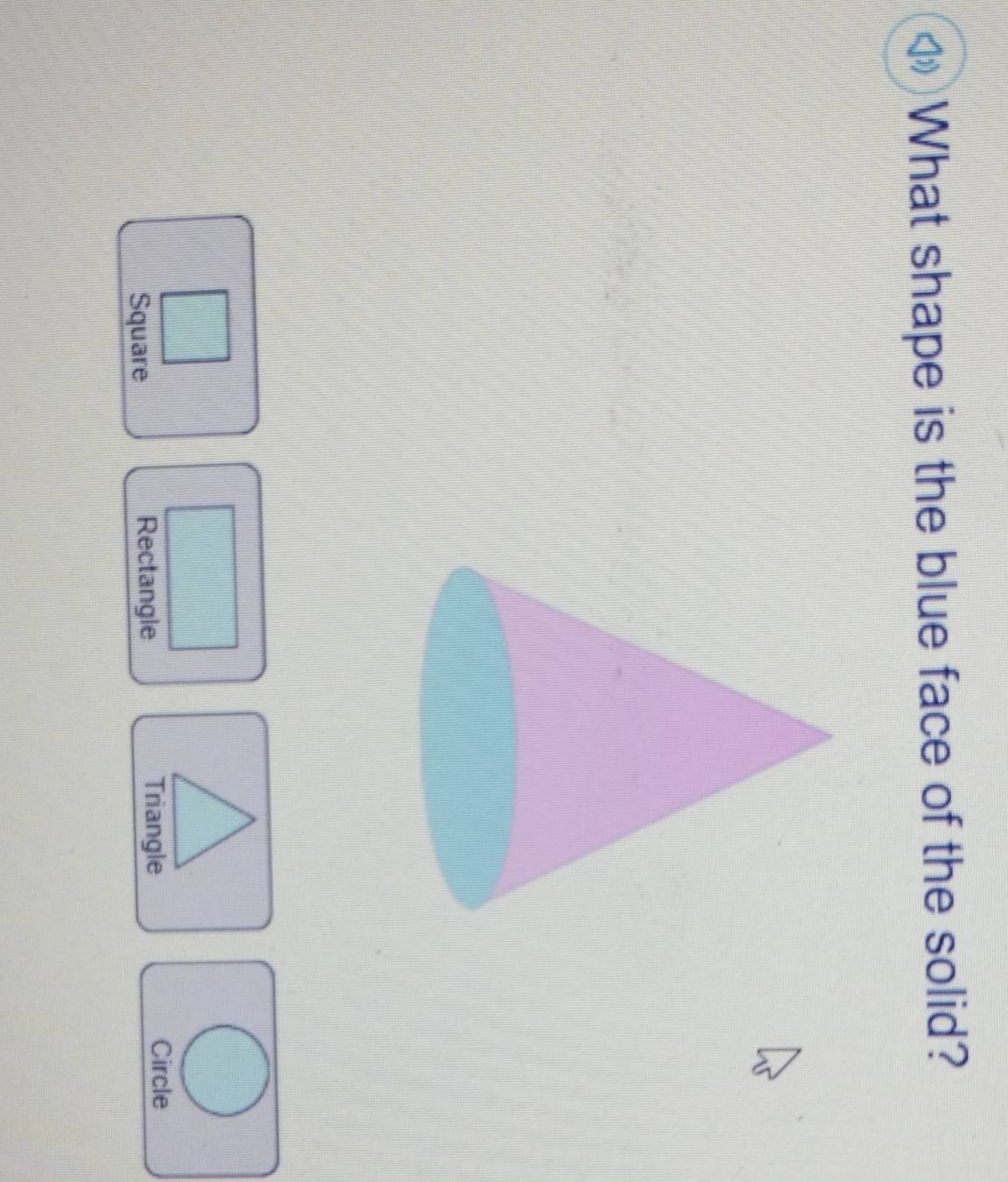 What shape is the blue face of the solid?
Square Rectangle Triangle Circle