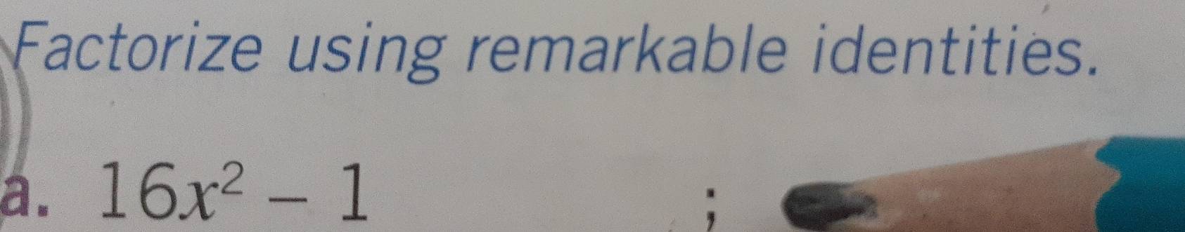 Factorize using remarkable identities. 
a. 16x^2-1;