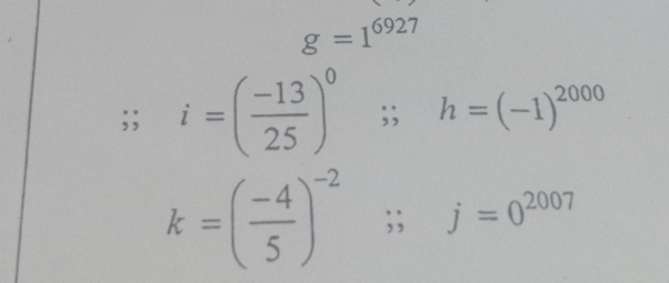 g=1^(6927);; i=( (-13)/25 )^0;; h=(-1)^2000
k=( (-4)/5 )^-2;; j=0^(2007)