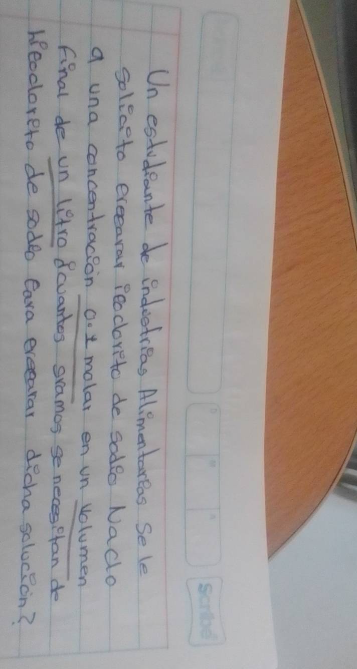 Un estudeente de indestrieas Alimentareas Se le 
soleceto ereearar feodorto de sodeo Nado 
a una concentracion 0ot molar en un volumen 
Final de un letro 8cvantes sramos se neces Pfan de 
Heocorero de sodeo Cara eveearar decha solocion?