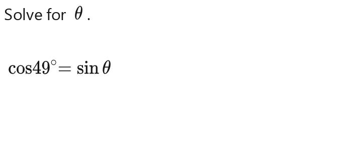 Solve for θ.
cos 49°=sin θ cos 49°=sin θ