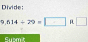 Divide:
9,614/ 29=□ R □ 
Submit