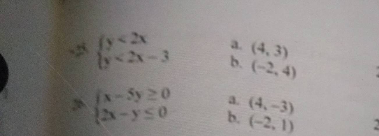 beginarrayl y<2x y<2x-3endarray.
a. (4,3)
b. (-2,4)
beginarrayl x-5y≥ 0 2x-y≤ 0endarray.
a. (4,-3)
b. (-2,1)