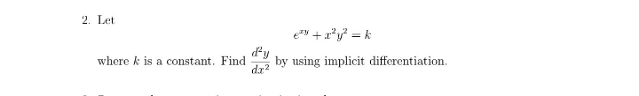 Let
e^(xy)+x^2y^2=k
where k is a constant. Find by using implicit differentiation.  d^2y/dx^2 