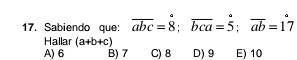 Sabiendo que: overline abc=dot 8; overline bca=dot 5; overline ab=1dot 7
Hallar (a+b+c)
A) 6 B) 7 C) 8 D) 9 E) 10