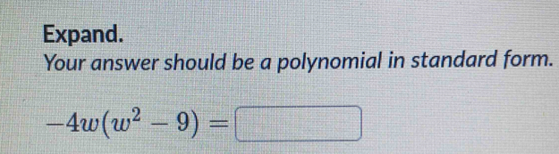 Expand. 
Your answer should be a polynomial in standard form.
-4w(w^2-9)= :□