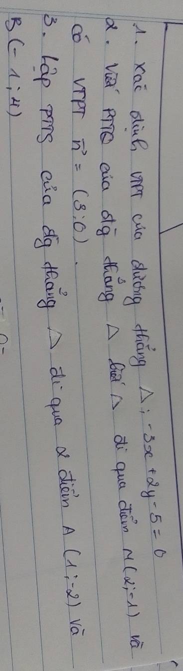 xai din uī càa ducing thāng Delta :-3x+2y-5=0. Vià P eia sg tháng A Qē A di qua duin M(2,-1) và 
có VIPT vector n=(3:0) _  
3. Lap prng ela dg dhāng diqua a diàin A(1,-2) va
B(-1,4)