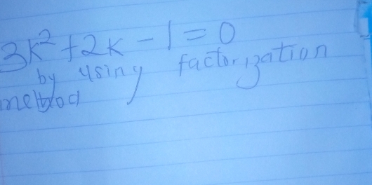 3k^2+2k-1=0
byhuusing factgation 
mebbloo