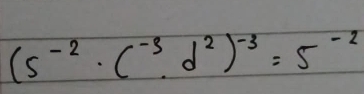 (5^(-2)· c^(-3)· d^2)^-3=5^(-2)