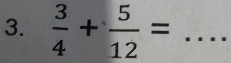  3/4 + 5/12 = _