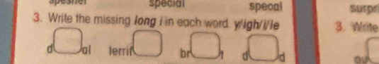 special specal surpr 
3. Write the missing long i in each word. y/igh/i/le 3. Write 
d al terrif br a