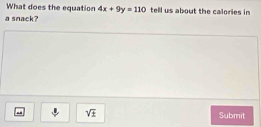 What does the equation 4x+9y=110 tell us about the calories in 
a snack? 
. sqrt(± ) Submit