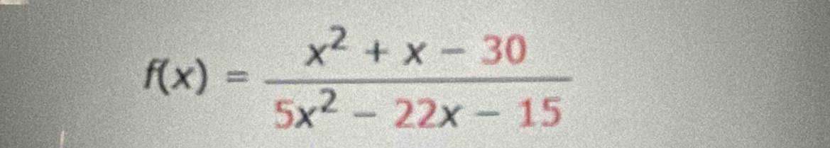 f(x)= (x^2+x-30)/5x^2-22x-15 