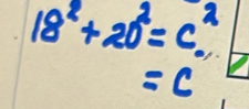 18^2+20^2=c^2
=c