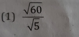 (1)  sqrt(60)/sqrt(5) 