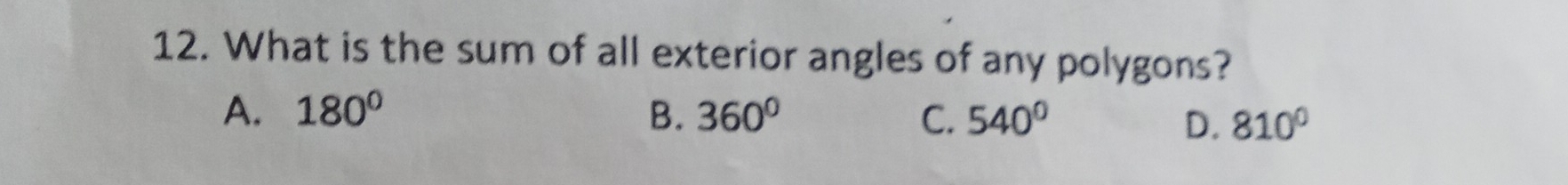 What is the sum of all exterior angles of any polygons?
A. 180° B. 360° C. 540°
D. 810^0