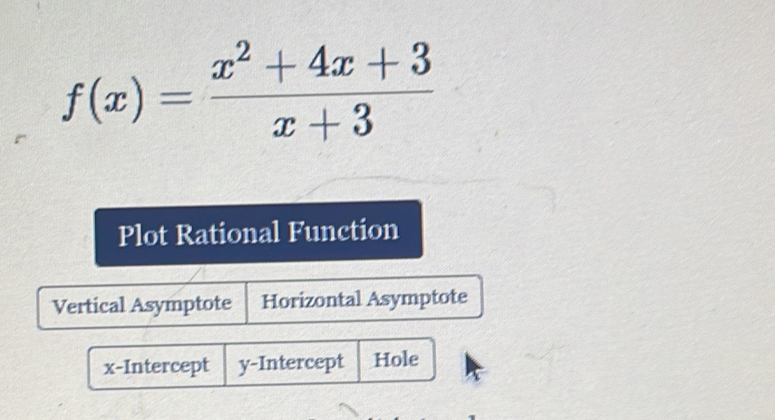 f(x)= (x^2+4x+3)/x+3 
Plot Rational Function
Vertical Asymptote Horizontal Asymptote
x-Intercept y-Intercept Hole