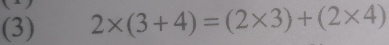 (3)
2* (3+4)=(2* 3)+(2* 4)