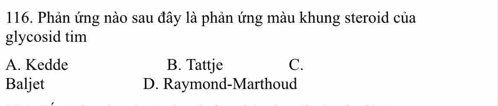 Phản ứng nào sau đây là phản ứng màu khung steroid của
glycosid tim
A. Kedde B. Tattje C.
Baljet D. Raymond-Marthoud