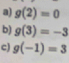 g(2)=0
b) g(3)=-3
c) g(-1)=3