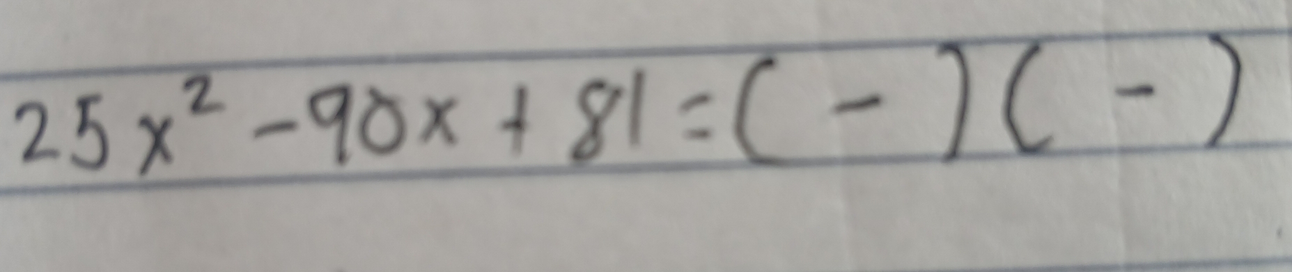 25x^2-90x+81=(-)(-)