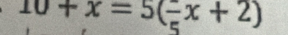 10+x=5(frac 5x+2)