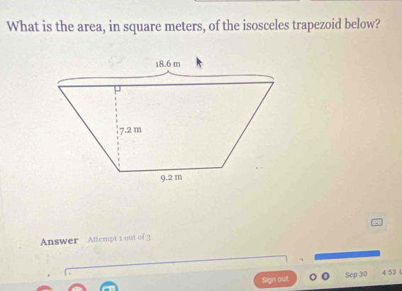 What is the area, in square meters, of the isosceles trapezoid below? 
Answer Attempt 1 out of 3 
Sign out Sep 30 4:53