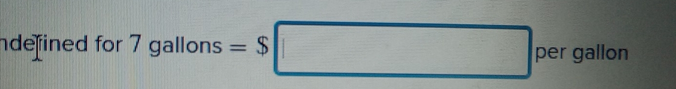 ndefined for 7 7gallons=$□ pergallor 10