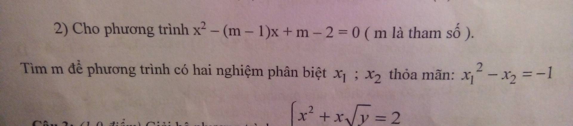 Cho phương trình x^2-(m-1)x+m-2=0 ( m là tham shat O). 
Tìm m để phương trình có hai nghiệm phân biệt x_1; x_2 thỏa mãn: x_1^(2-x_2)=-1
(x^2+xsqrt(y)=2