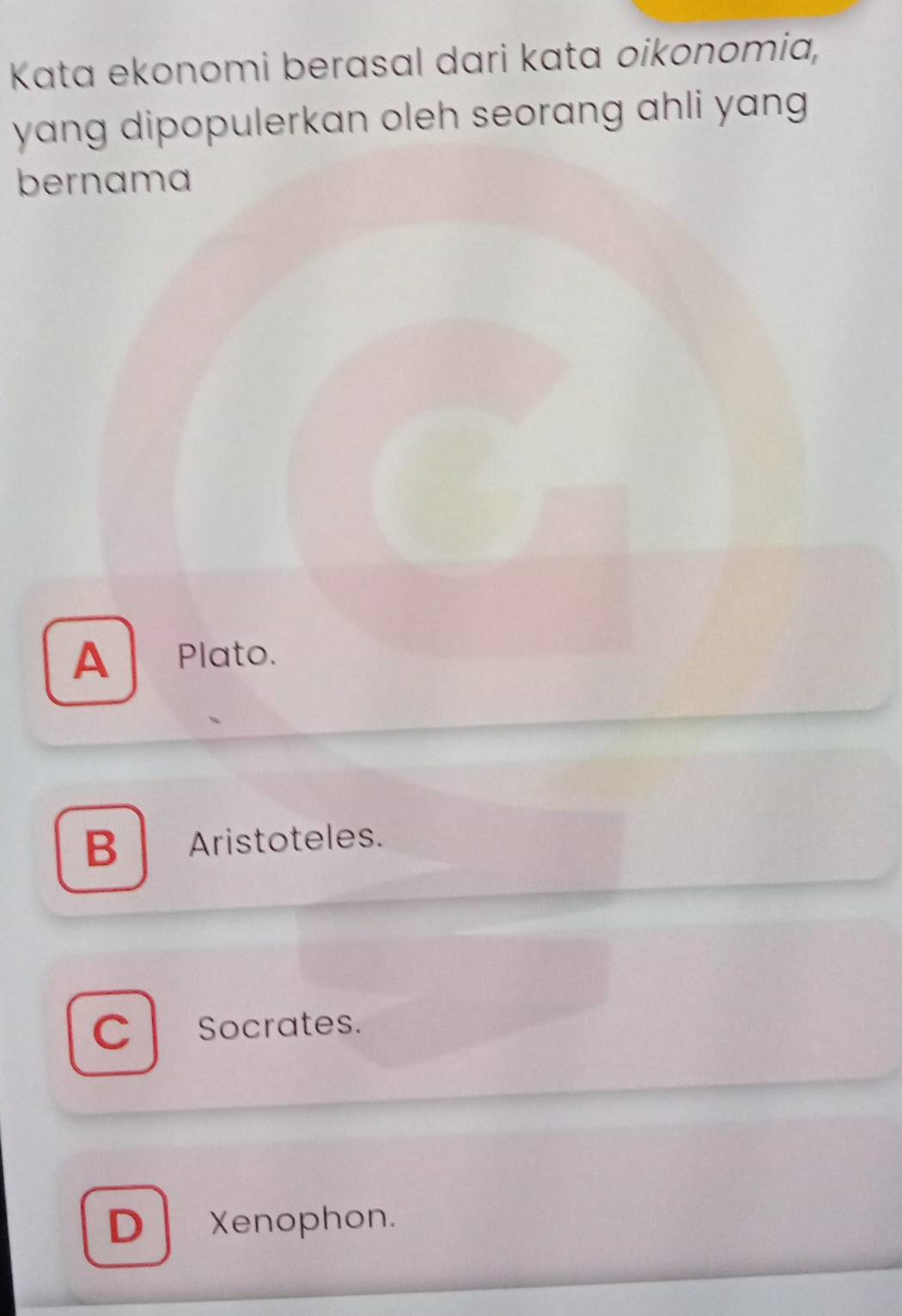 Kata ekonomi berasal dari kata oikonomia,
yang dipopulerkan oleh seorang ahli yang 
bernama
A Plato.
B Aristoteles.
C Socrates.
D Xenophon.