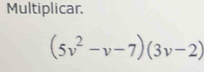 Multiplicar.
(5v^2-v-7)(3v-2)