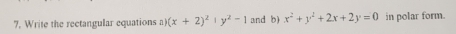 Write the rectangular equations a (x+2)^2+y^2-1 and b) x^2+y^2+2x+2y=0 in polar form.