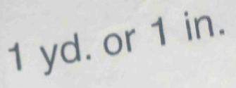 1 yd. or 1 in.