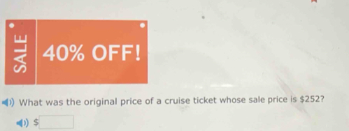 40% OFF!
What was the original price of a cruise ticket whose sale price is $252?
D $□