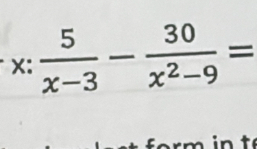 x: 5/x-3 - 30/x^2-9 =