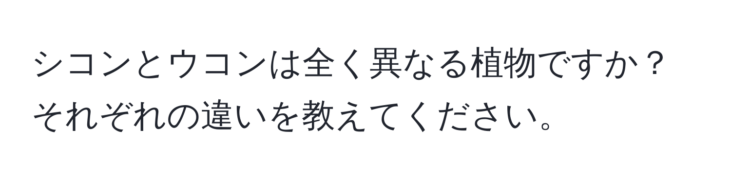 シコンとウコンは全く異なる植物ですか？それぞれの違いを教えてください。