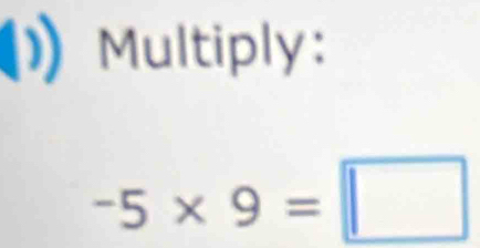 Multiply:
-5* 9=□