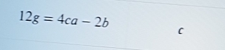 12g=4ca-2b C