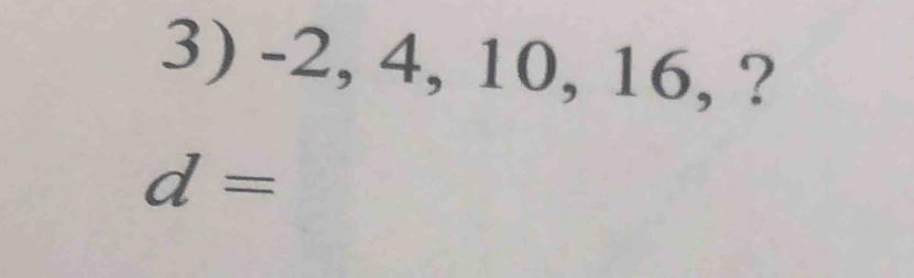 -2, 4, 10, 16, ?
d=