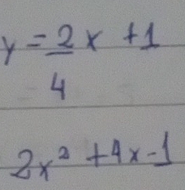 y= 2/4 x+1
2x^2+4x-1